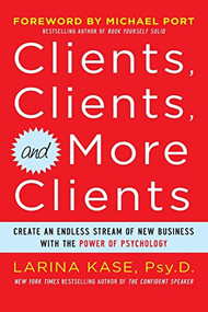 Clients, Clients, and More Clients: Create an Endless Stream of New Business with the Power of Psychology by Larina Kase, 9780071770750