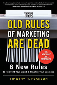 The Old Rules of Marketing are Dead: 6 New Rules to Reinvent Your Brand and Reignite Your Business by Timothy R. Pearson, 9780071788229