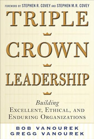 Triple Crown Leadership: Building Excellent, Ethical, and Enduring Organizations by Bob Vanourek, Gregg Vanourek, 9780071791502