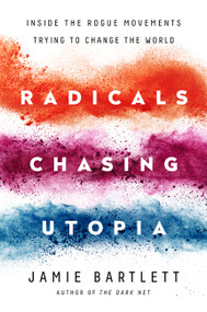 Radicals Chasing Utopia (Inside the Rogue Movements Trying to Change the World) by Jamie Bartlett, 9781568589862