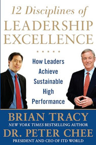12 Disciplines of Leadership Excellence: How Leaders Achieve Sustainable High Performance by Peter Chee, Brian Tracy, 9780071809467