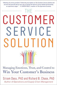 The Customer Service Solution: Managing Emotions, Trust, and Control to Win Your Customer's Business by Sriram Dasu, Richard B. Chase, 9780071809931