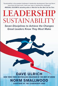 Leadership Sustainability: Seven Disciplines to Achieve the Changes Great Leaders Know They Must Make by Norm Smallwood, Dave Ulrich, 9780071808521
