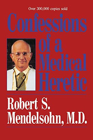 Confessions of a Medical Heretic by Robert Mendelsohn, 9780809241316