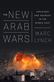 The New Arab Wars (Uprisings and Anarchy in the Middle East) - 9781610397728 by Marc Lynch, 9781610397728