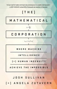 The Mathematical Corporation (Where Machine Intelligence and Human Ingenuity Achieve the Impossible) by Josh Sullivan, Angela Zutavern, 9781610397889