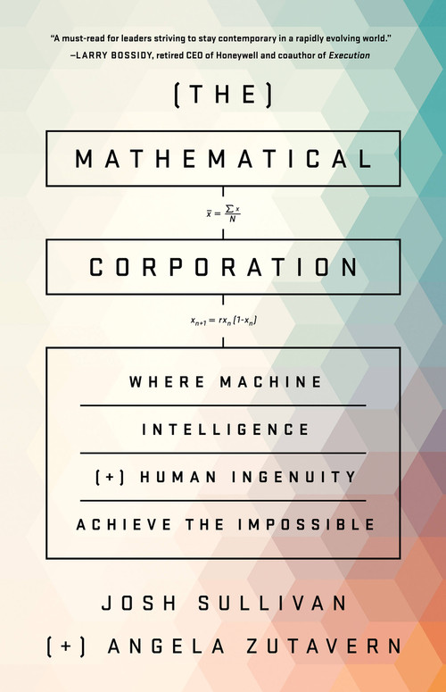 The Mathematical Corporation (Where Machine Intelligence and Human Ingenuity Achieve the Impossible) by Josh Sullivan, Angela Zutavern, 9781610397889