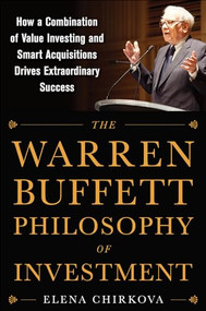 The Warren Buffett Philosophy of Investment: How a Combination of Value Investing and Smart Acquisitions Drives Extraordinary Success by Elena Chirkova, 9780071819329