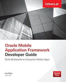 Oracle Mobile Application Framework Developer Guide: Build Multiplatform Enterprise Mobile Apps by Luc Bors, 9780071830850