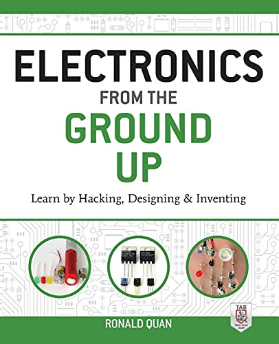 Electronics from the Ground Up: Learn by Hacking, Designing, and Inventing by Ronald Quan, 9780071837286