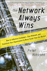 The Network Always Wins: How to Influence Customers, Stay Relevant, and Transform Your Organization to Move Faster than the Market by Peter Hinssen, 9780071848718