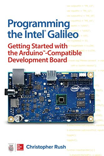 Programming the Intel Galileo: Getting Started with the Arduino -Compatible Development Board by Christopher Rush, 9781259644795