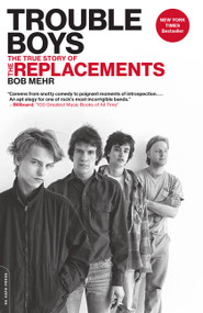 Trouble Boys (The True Story of the Replacements) by Bob Mehr, 9780306825361