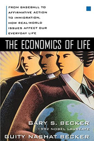 The Economics of Life: From Baseball to Affirmative Action to Immigration, How Real-World Issues Affect Our Everyday Life by Guity Nashat Becker, Gary S. Becker, 9780070067097