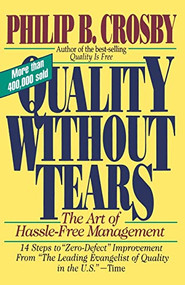 Quality Without Tears: The Art of Hassle-Free Management by Philip B. Crosby, 9780070145115