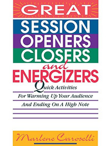 Great Session Openers, Closers, and Energizers: Quick Activities for Warming Up Your Audience and Ending on a High Note by Marlene Caroselli, 9780070120105