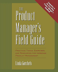 The Product Manager's Field Guide (Practical Tools, Exercises, and Resources for Improved Product Management) by Linda Gorchels, 9780071410595