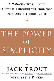 The Power Of Simplicity: A Management Guide to Cutting Through the Nonsense and Doing Things Right by Jack Trout, 9780071373326