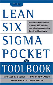 The Lean Six Sigma Pocket Toolbook: A Quick Reference Guide to Nearly 100 Tools for Improving Quality and Speed by John Maxey, Michael L. George, David T. Rowlands, Mark Price, 9780071441193