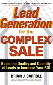 Lead Generation for the Complex Sale: Boost the Quality and Quantity of Leads to Increase Your ROI by Brian Carroll, 9780071458979