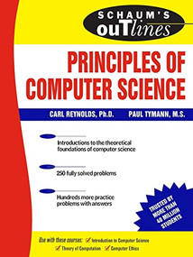 Schaum's Outline of Principles of Computer Science by Carl Reynolds, Paul Tymann, 9780071460514