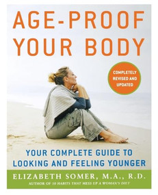 Age-Proof Your Body (Your Complete Guide to Looking and Feeling Younger) by Elizabeth Somer, 9780071462648