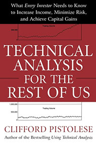 Technical Analysis for the Rest of Us (What Every Investor Needs to Know to Increase Income, Minimize Risk, and Archieve Capital Gains) by Clifford Pistolese, 9780071467216