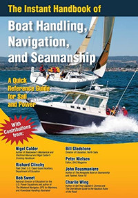 The Instant Handbook of Boat Handling, Navigation, and Seamanship (A Quick-Reference Guide for Sail and Power) by John Rousmaniere, Peter Nielsen, Richard A. Clinchy, Nigel Calder, Charlie Wing, Robert J. Sweet, Bill Gladstone, 9780071499101