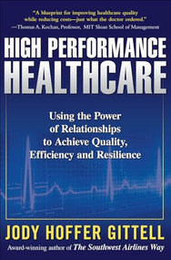 High Performance Healthcare: Using the Power of Relationships to Achieve Quality, Efficiency and Resilience by Jody Hoffer Gittell, 9780071621762