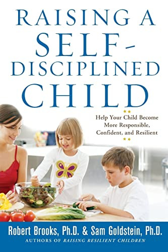 Raising a Self-Disciplined Child: Help Your Child Become More Responsible, Confident, and Resilient by Robert Brooks, Sam Goldstein, 9780071627115