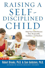 Raising a Self-Disciplined Child: Help Your Child Become More Responsible, Confident, and Resilient by Robert Brooks, Sam Goldstein, 9780071627115