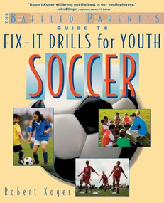 The Baffled Parent's Guide to Fix-It Drills for Youth Soccer by Robert Koger, 9780071628662