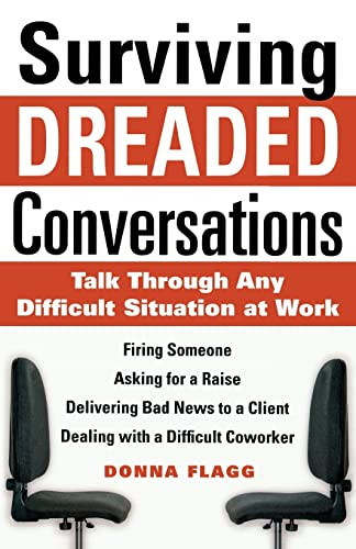 Surviving Dreaded Conversations: How to Talk Through Any Difficult Situation at Work by Donna Flagg, 9780071630252