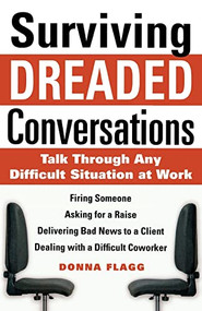 Surviving Dreaded Conversations: How to Talk Through Any Difficult Situation at Work by Donna Flagg, 9780071630252
