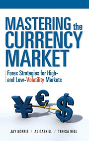 Mastering the Currency Market: Forex Strategies for High and Low Volatility Markets by Al Gaskill, Teresa Bell, Jay Norris, 9780071634847