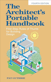 The Architect's Portable Handbook: First-Step Rules of Thumb for Building Design 4/e by John Patten ("Pat") Guthrie, 9780071639156