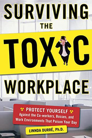 Surviving the Toxic Workplace: Protect Yourself Against Coworkers, Bosses, and Work Environments That Poison Your Day by Linnda Durre, 9780071664677