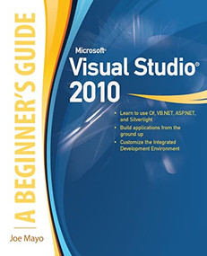 Microsoft Visual Studio 2010: A Beginner's Guide by Joe Mayo, 9780071668958