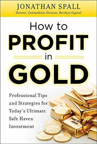 How to Profit in Gold:  Professional Tips and Strategies for Today's Ultimate Safe Haven Investment by Jonathan Spall, 9780071751957