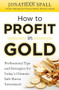 How to Profit in Gold:  Professional Tips and Strategies for Today's Ultimate Safe Haven Investment by Jonathan Spall, 9780071751957