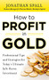 How to Profit in Gold:  Professional Tips and Strategies for Today's Ultimate Safe Haven Investment by Jonathan Spall, 9780071751957