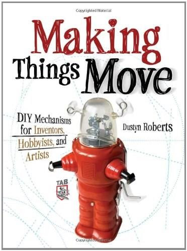 Making Things Move DIY Mechanisms for Inventors, Hobbyists, and Artists by Dustyn Roberts, 9780071741675