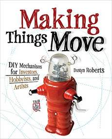 Making Things Move DIY Mechanisms for Inventors, Hobbyists, and Artists by Dustyn Roberts, 9780071741675
