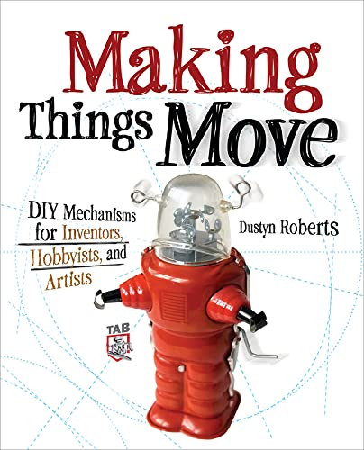 Making Things Move DIY Mechanisms for Inventors, Hobbyists, and Artists by Dustyn Roberts, 9780071741675