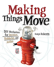 Making Things Move DIY Mechanisms for Inventors, Hobbyists, and Artists by Dustyn Roberts, 9780071741675
