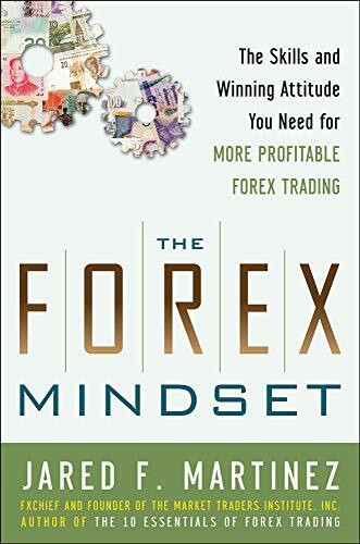 The Forex Mindset: The Skills and Winning Attitude You Need for More Profitable Forex Trading by Jared Martinez, 9780071767347