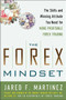 The Forex Mindset: The Skills and Winning Attitude You Need for More Profitable Forex Trading by Jared Martinez, 9780071767347
