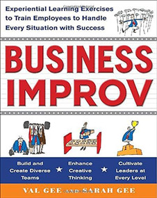 Business Improv: Experiential Learning Exercises to Train Employees to Handle Every Situation with Success by Sarah Gee, Val Gee, 9780071768214