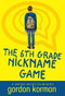 The 6th Grade Nickname Game by Gordon Korman, 9781484798409