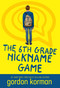 The 6th Grade Nickname Game by Gordon Korman, 9781484798409